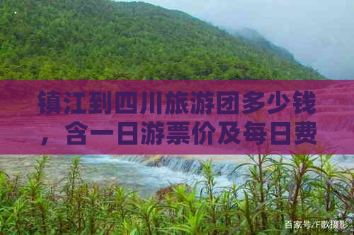 镇江到四川旅游团多少钱，含一日游票价及每日费用