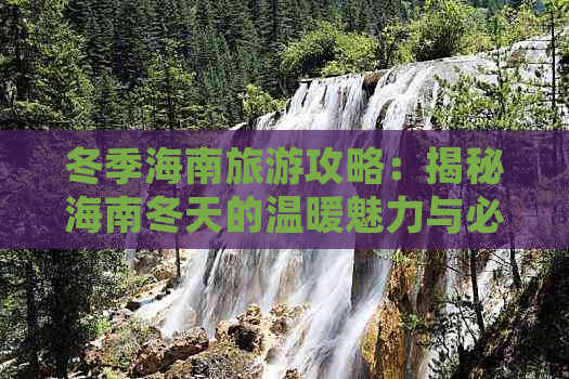 冬季海南旅游攻略：揭秘海南冬天的温暖魅力与必游之地