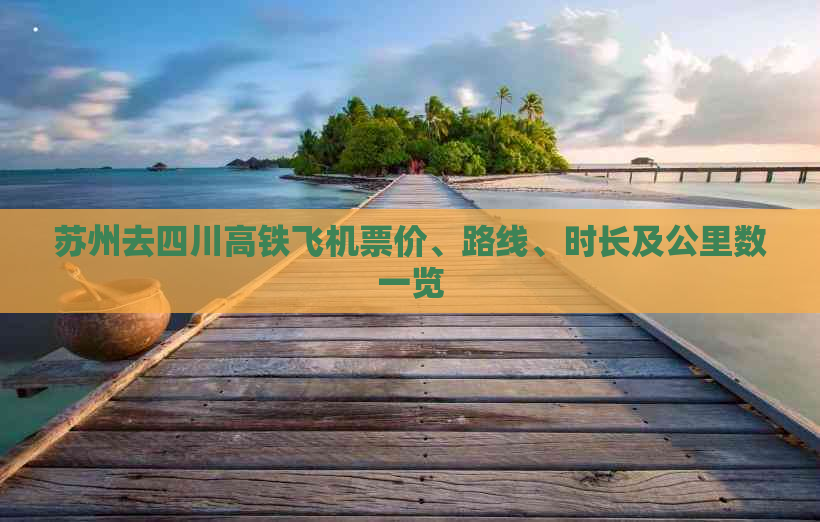 苏州去四川高铁飞机票价、路线、时长及公里数一览
