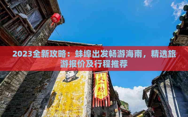 2023全新攻略：蚌埠出发畅游海南，精选旅游报价及行程推荐