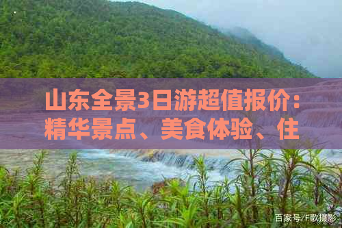 山东全景3日游超值报价：精华景点、美食体验、住宿交通一站式攻略