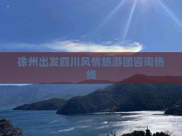 徐州出发四川风情旅游团咨询热线