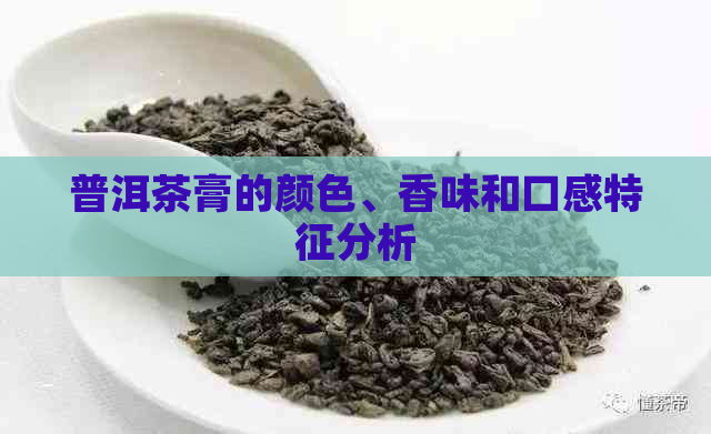 普洱茶膏的颜色、香味和口感特征分析