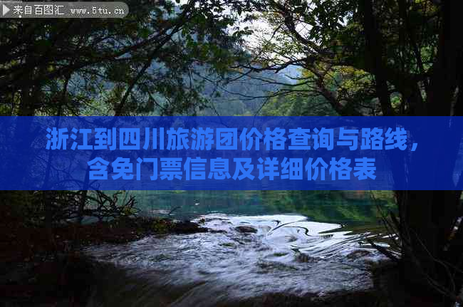 浙江到四川旅游团价格查询与路线，含免门票信息及详细价格表