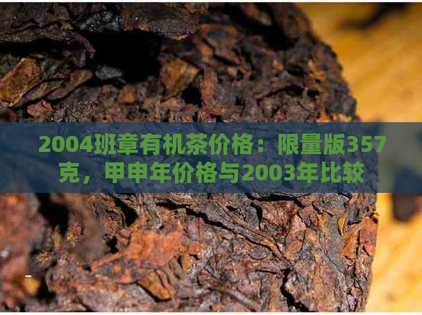 2004班章有机茶价格：限量版357克，甲申年价格与2003年比较