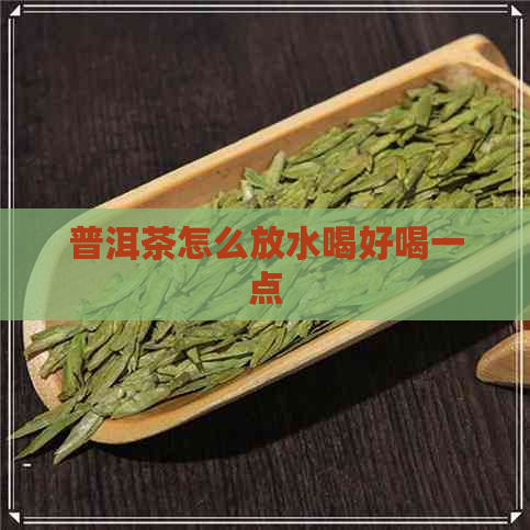 普洱茶怎么放水喝好喝一点