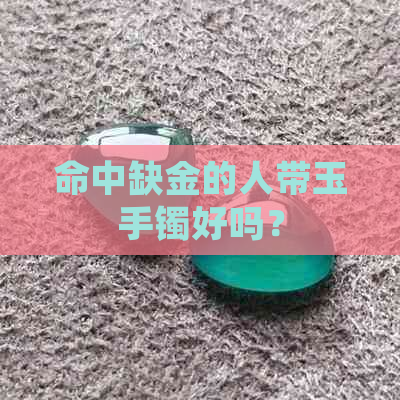 命中缺金的人带玉手镯好吗？