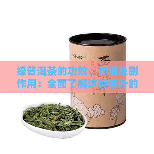 绿普洱茶的功效、作用及副作用：全面了解这种茶叶的影响