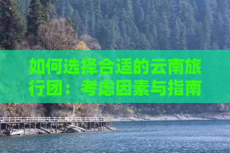 如何选择合适的云南旅行团：考虑因素与指南