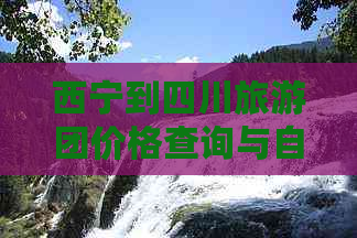 西宁到四川旅游团价格查询与自驾游攻略及价格表