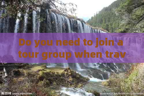 Do you need to join a tour group when traveling to Yunnan?