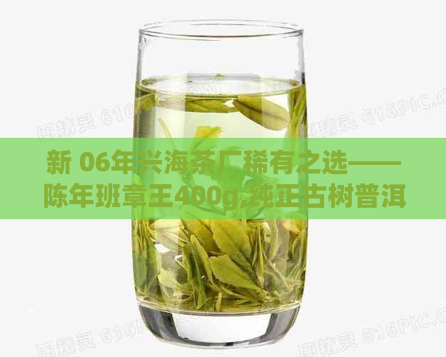 新 06年兴海茶厂稀有之选——陈年班章王400g,纯正古树普洱茶的醇厚魅力