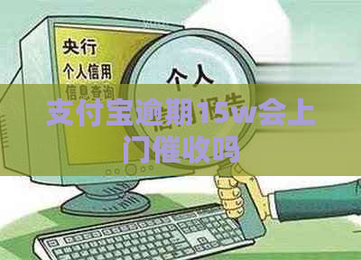 支付宝逾期15w会上门吗