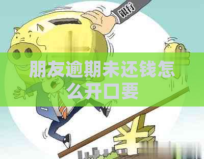 朋友逾期未还钱怎么开口要