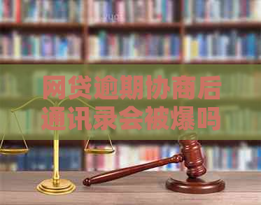 网贷逾期协商后通讯录会被爆吗