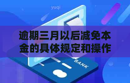 逾期三月以后减免本金的具体规定和操作流程