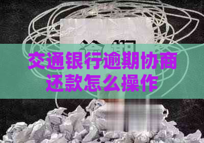 交通银行逾期协商还款怎么操作