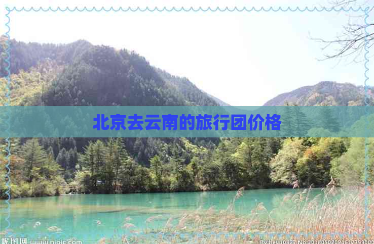 北京去云南的旅行团价格