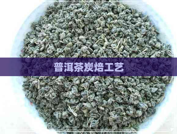 普洱茶炭焙工艺