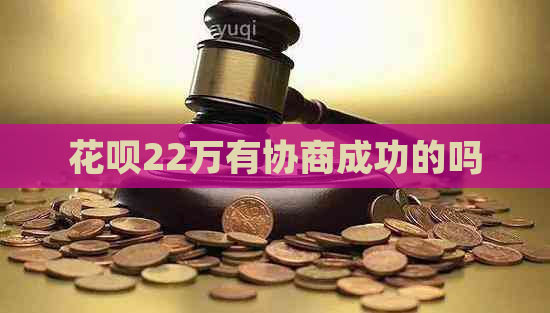 花呗22万有协商成功的吗