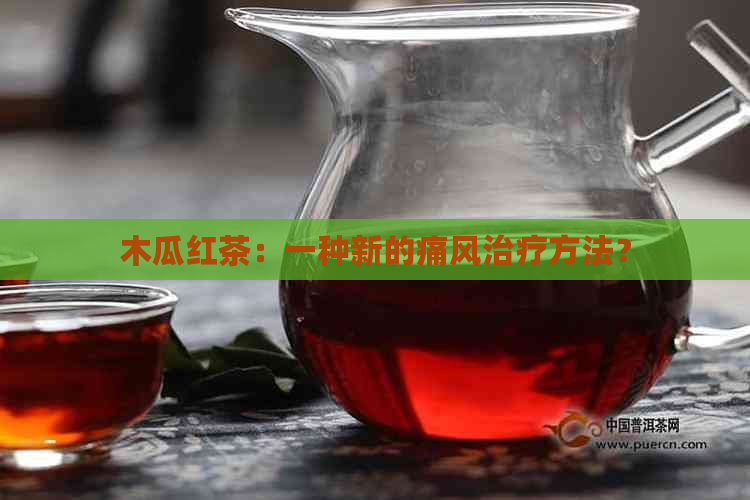 木瓜红茶：一种新的痛风治疗方法？