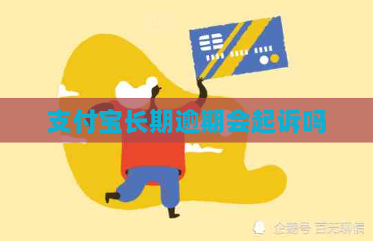 支付宝长期逾期会起诉吗