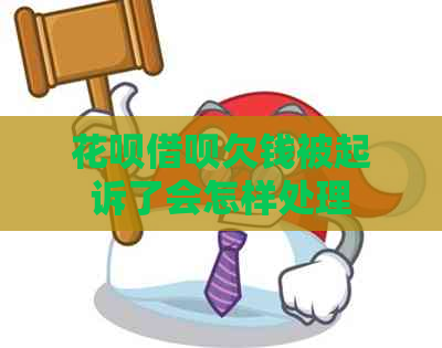 花呗借呗欠钱被起诉了会怎样处理