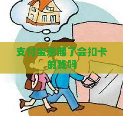 支付宝逾期了会扣卡的钱吗