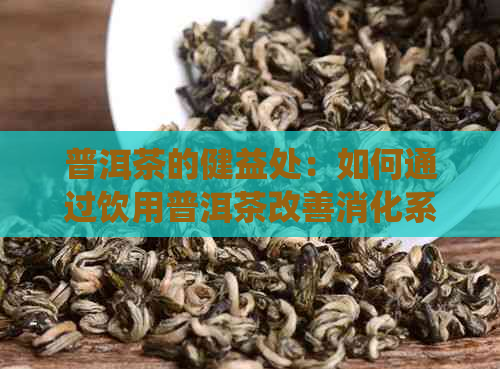 普洱茶的健益处：如何通过饮用普洱茶改善消化系统？