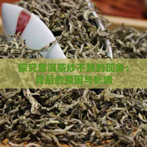 探究普洱茶炒不熟的现象：背后的原因与影响