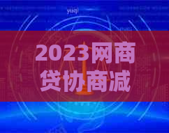 2023网商贷协商减免结清步骤详解