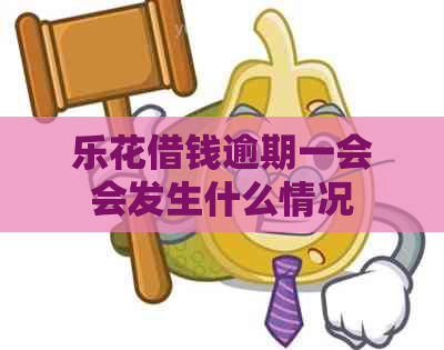 乐花借钱逾期一会会发生什么情况