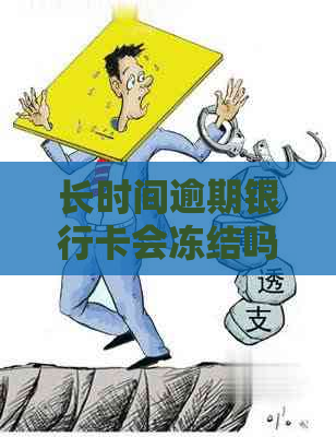 长时间逾期银行卡会冻结吗解冻需要什么步骤