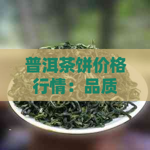 普洱茶饼价格行情：品质与市场走势分析