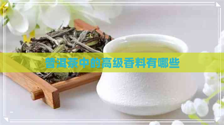 普洱茶中的高级香料有哪些