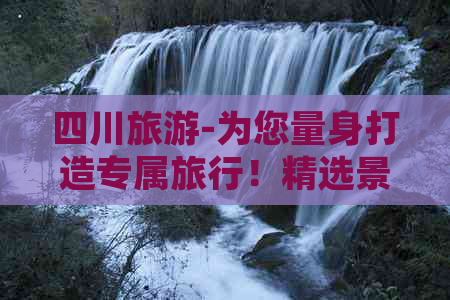 四川旅游-为您量身打造专属旅行！精选景点攻略与当地美食推荐指南