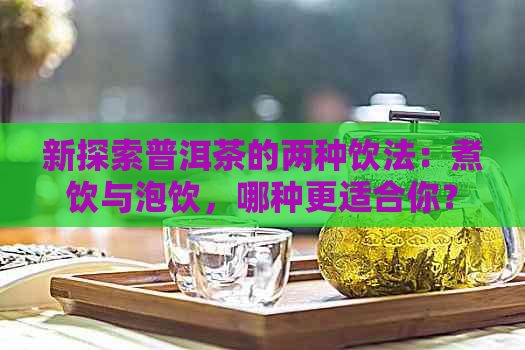 新探索普洱茶的两种饮法：煮饮与泡饮，哪种更适合你？