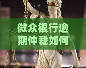 微众银行逾期仲裁如何处理