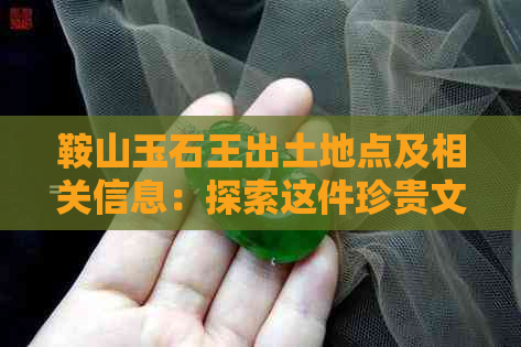 鞍山玉石王出土地点及相关信息：探索这件珍贵文物的背后故事