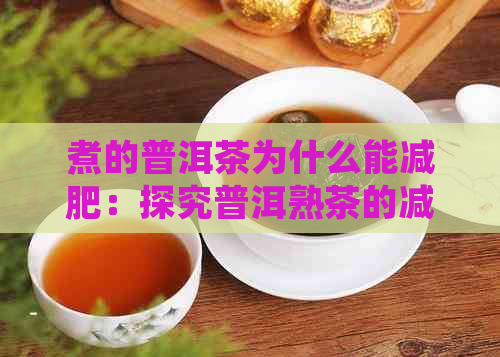 煮的普洱茶为什么能减肥：探究普洱熟茶的减肥效果及原理