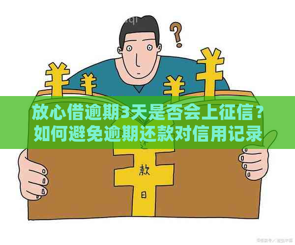 放心借逾期3天是否会上？如何避免逾期还款对信用记录的影响？