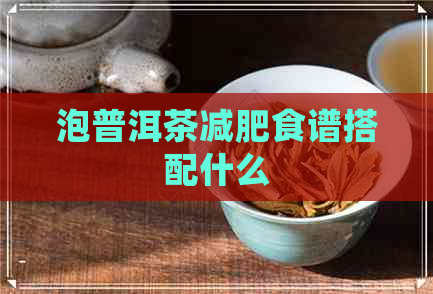 泡普洱茶减肥食谱搭配什么