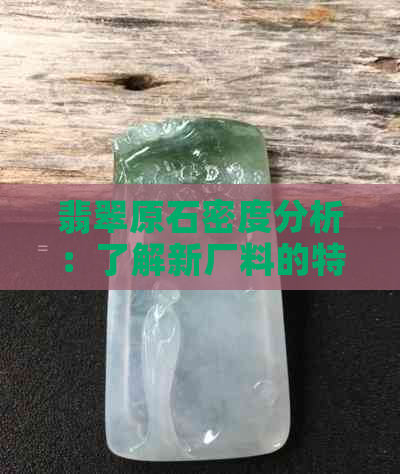 翡翠原石密度分析：了解新厂料的特性与品质