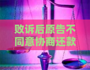 败诉后原告不同意协商还款，如何处理？