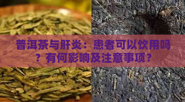 普洱茶与肝炎：患者可以饮用吗？有何影响及注意事项？