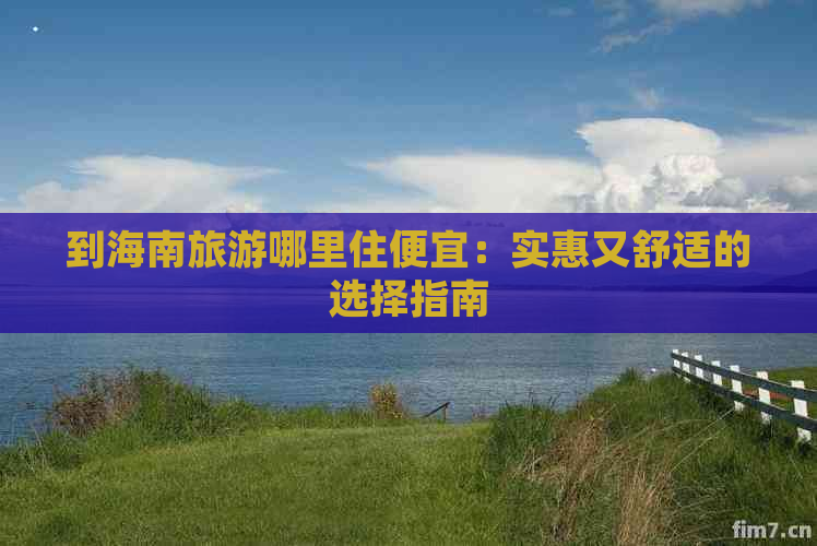 到海南旅游哪里住便宜：实惠又舒适的选择指南