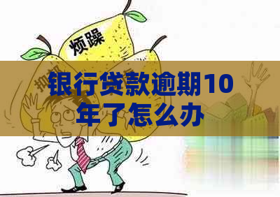 银行贷款逾期10年了怎么办