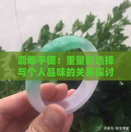 翡翠手镯：重量的选择与个人品味的关系探讨