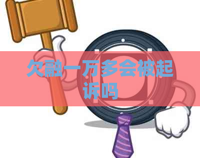 欠融一万多会被起诉吗