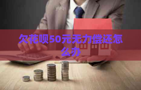 欠花呗50元无力偿还怎么办